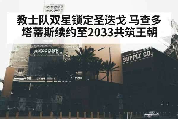 教士队双星锁定圣迭戈 马查多塔蒂斯续约至2033共筑王朝