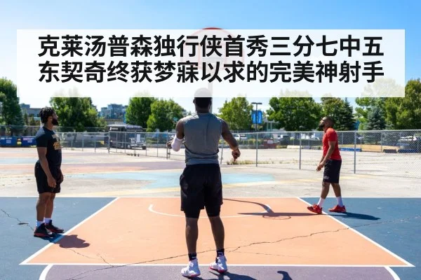 克莱汤普森独行侠首秀三分七中五东契奇终获梦寐以求的完美神射手